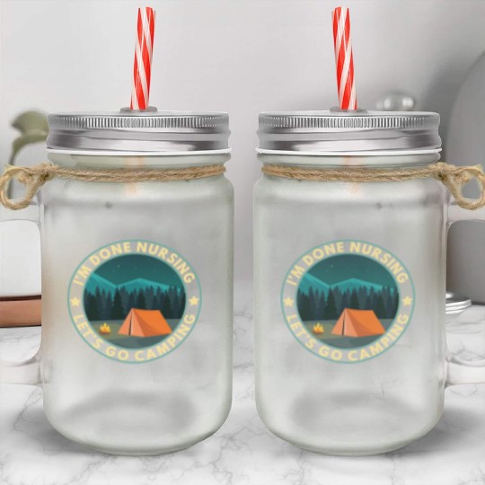I'm done nursing. Let's go camping Nurse Camper Mason Jar Cups
