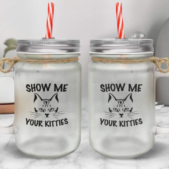 show me your kitties Mason Jar Cups