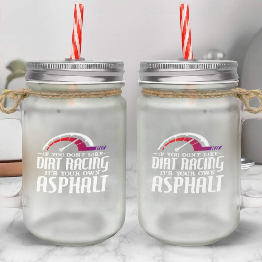 If You Don't Like Dirt Racing Its Your Own Asphalt Mason Jar Cups
