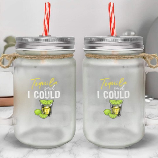 Funny Tequila Said I Could Gift For Drink Lover Mason Jar Cups