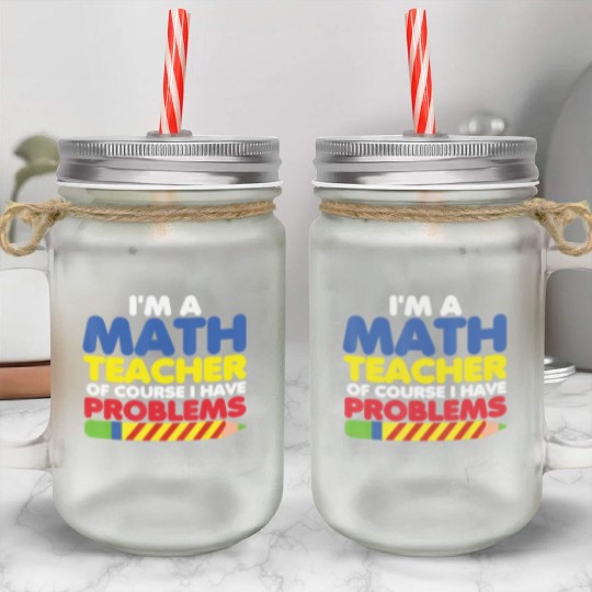 I m A Math Teacher Of Course I Have Problems Mason Jar Cups