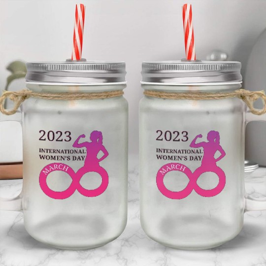 INTERATIONAL WOMEN'S DAY 8 MARCH 2023 For Women Mason Jar Cups