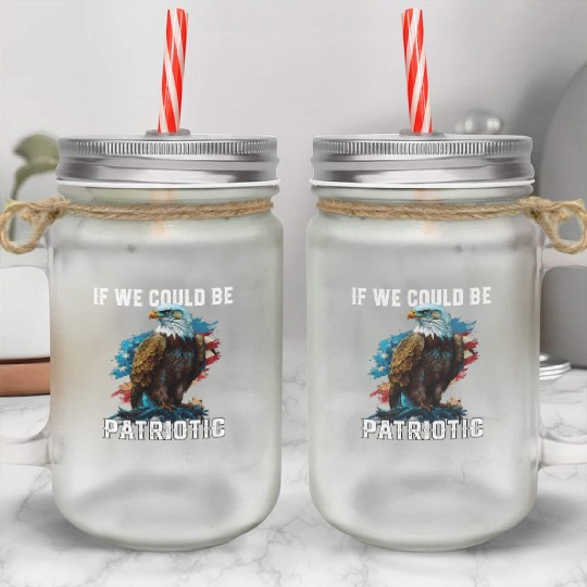 If We Could Be Patriotic USA American Bald Eagle Mason Jar Cups