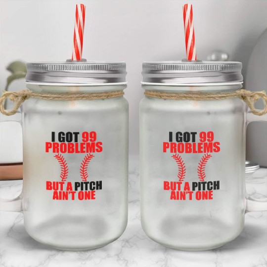 I Got 99 Problems But A Pitch Ain't One Mason Jar Cups