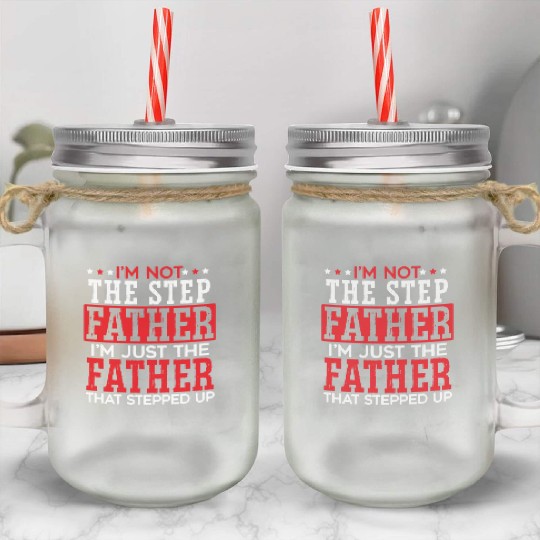 I'm Just The Father That Stepped Up Fathers Day Mason Jar Cups