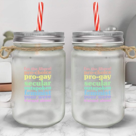 I'm The Liberal Pro-Choice Pro-Gay Mason Jar Cups