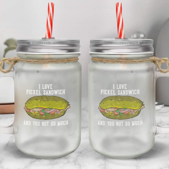 I Love Pickel Sandwich And You Not So Much Mason Jar Cups