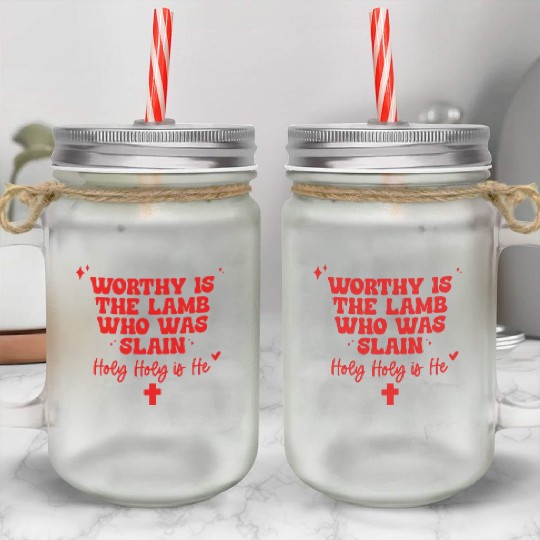 Worthy Is The Lamb Who Was Slain Holy-Holy Is He Mason Jar Cups