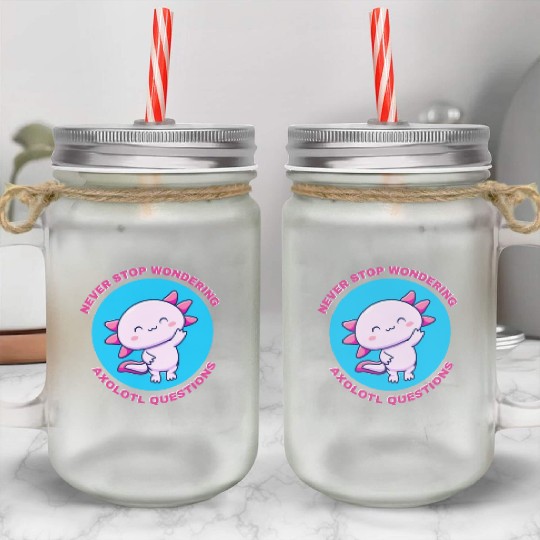 never stop wondering axolotl questions Mason Jar Cups