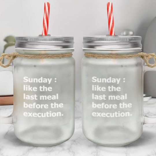 Sunday : like the last meal before the execution Mason Jar Cups