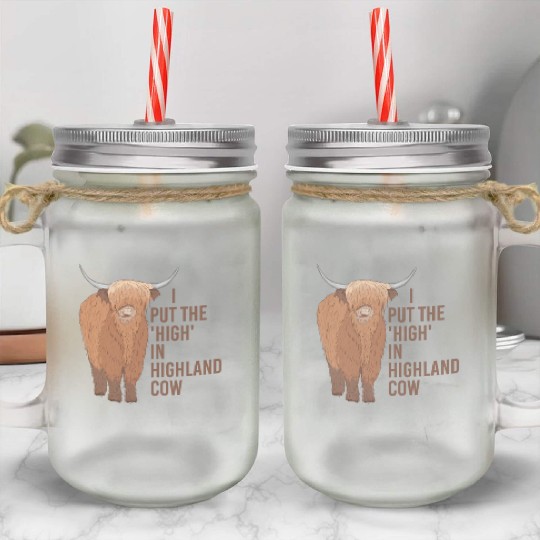 I Put The "High" In Highland Cow Scottish Cattle Mason Jar Cups