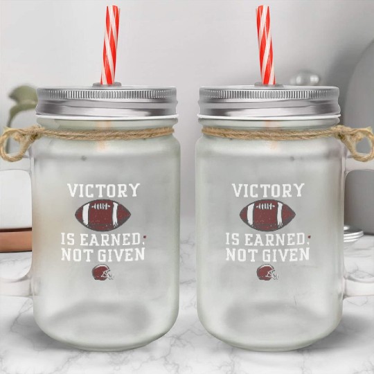 Victory is earned, not given Mason Jar Cups