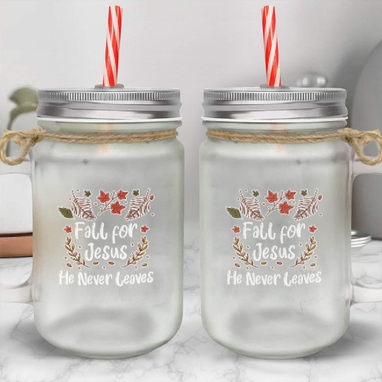 Fall For Jesus, He Never Leaves Mason Jar Cups