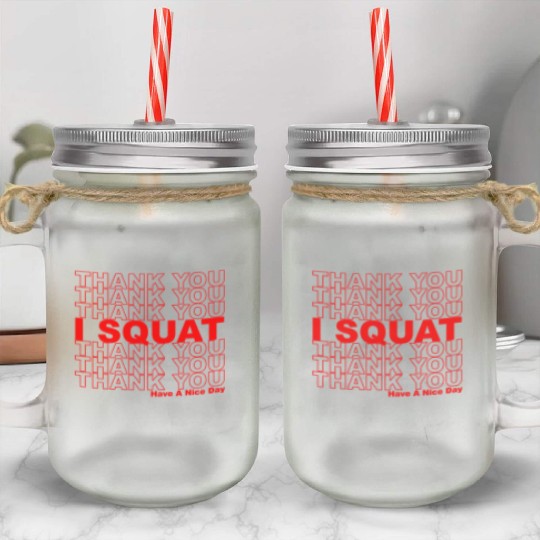 Thank You I Squat Have A Nice Day Mason Jar Cups