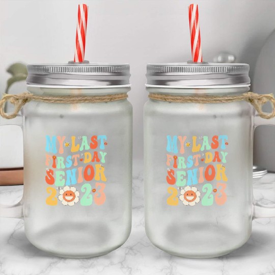 My Last First Day Senior Class Of 2023 Back To Sch Mason Jar Cups