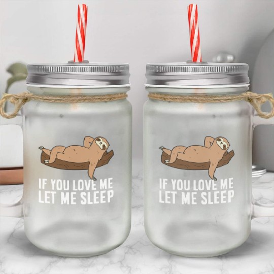 Sloth Pajamas If You Love Me Let Me Sleep Sloth Mason Jar Cups