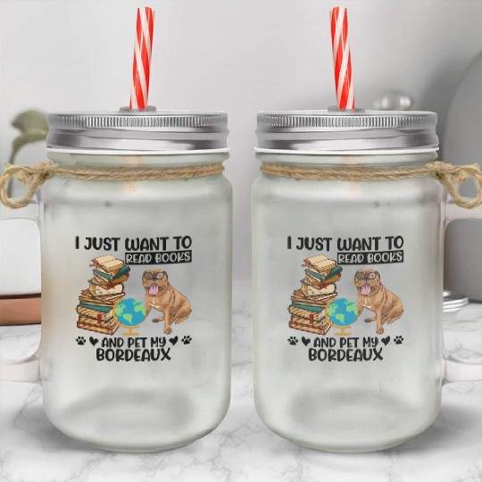 Just Want to Read Books & Pet My Bordeaux Mastiff Mason Jar Cups