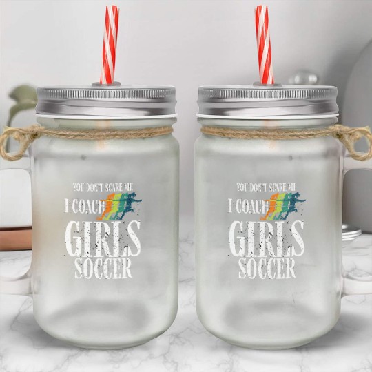 You Don't Scare Me I Coach Girl Soccer, Coach Gift Mason Jar Cups