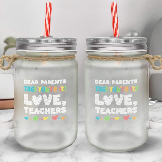 Dear Parents Tag You're It Love Teachers Mason Jar Cups