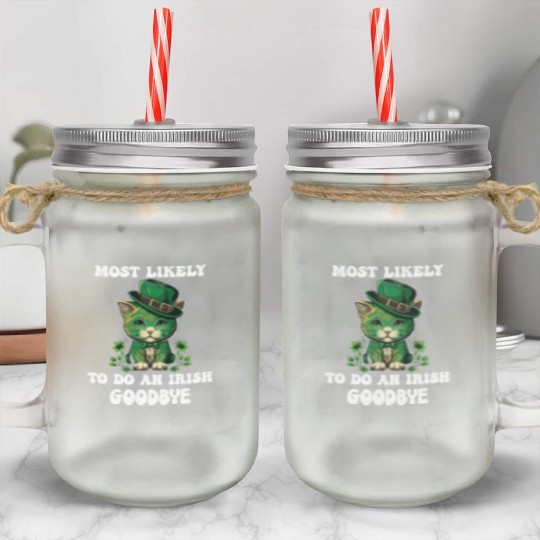 Most Likely To Do An Irish Goodbye Funny St Mason Jar Cups