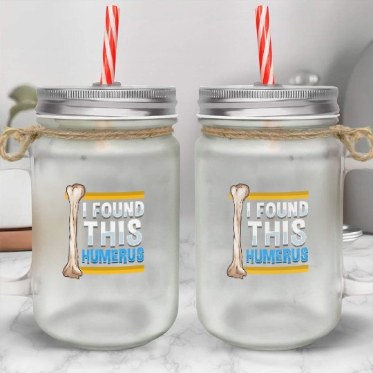 Funny I Found This Humerus Archeologist Bone Pun Mason Jar Cups