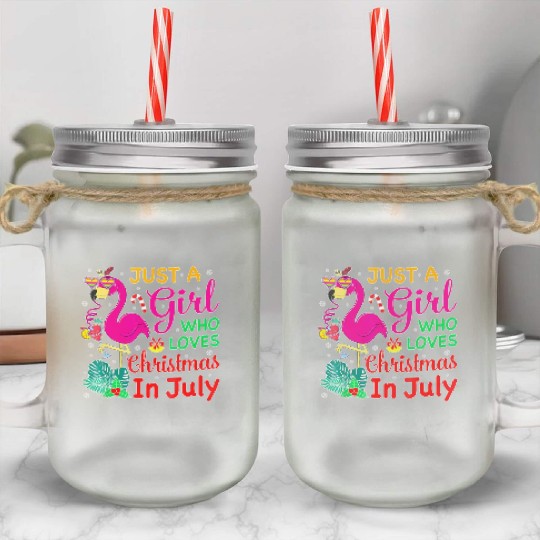 Just A Girl Who Loves Christmas In July And Mason Jar Cups