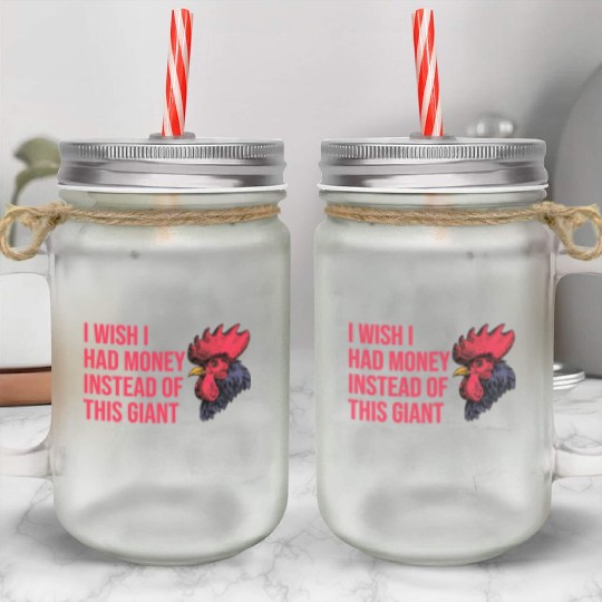 I Wish I Had Money Instead of This Giant Cock Mason Jar Cups