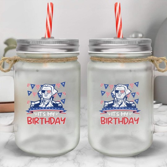 Its my Birthday Independence Day George Washington Mason Jar Cups