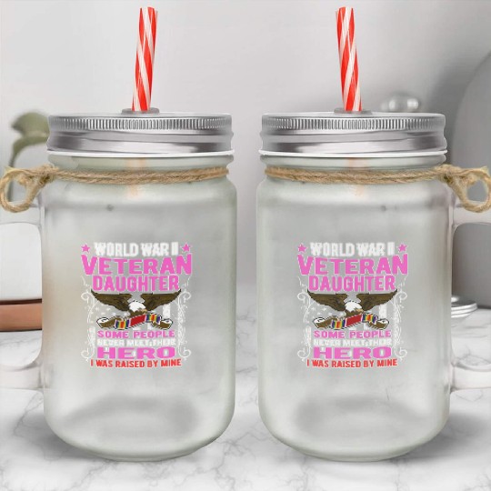 Proud World War 2 Veteran Daughter I Was Raised By Mason Jar Cups