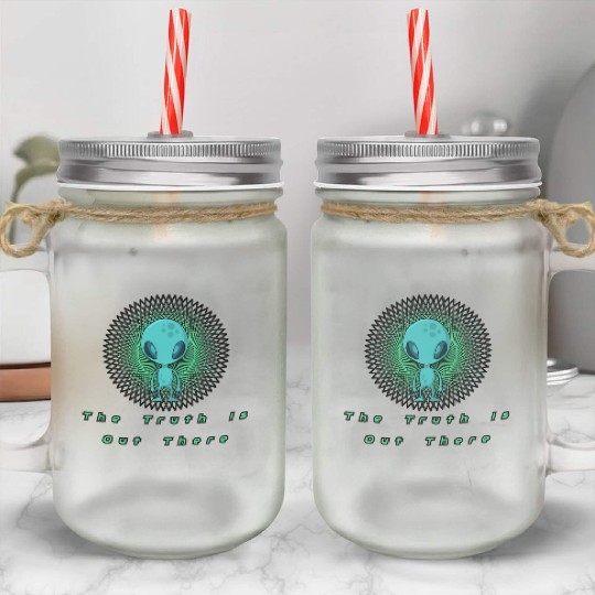 The Truth is out there Alien T- Mason Jar Cups