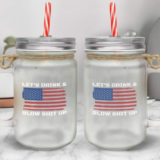 Let's Drink And Blow Shit Up Fireworks 4th Of July Mason Jar Cups