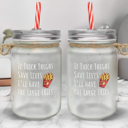 Funny Thick Thighs Save Lives Fries Mason Jar Cups