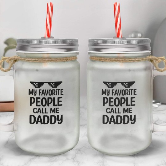 My Favorite People Call Me Daddy Mason Jar Cups