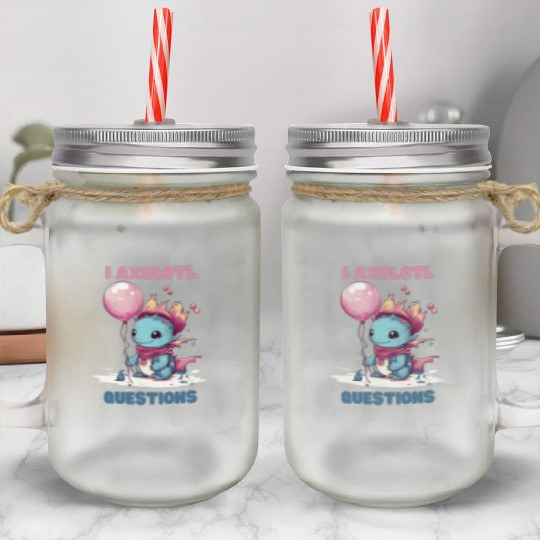 I Axolotl Questions Cute Axolotl Kawaii Mason Jar Cups