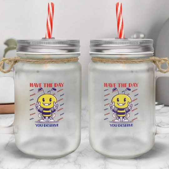 Have The Day You Deserve, bee lover, positive vibe Mason Jar Cups