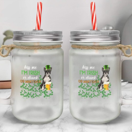 Boston Terrier Kiss Me I'm Irish Or Drunk Or Whate Mason Jar Cups