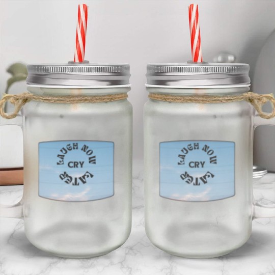 LAUGH NOW CRY LATER NEW DESIGN OBO87 Mason Jar Cups