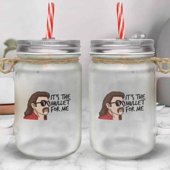 It's The Mullet For Me Mullet Redneck Men's Mullet Mason Jar Cups