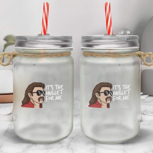 It's The Mullet For Me Mullet Redneck Men's Mullet Mason Jar Cups