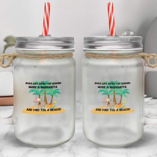 "When life gives you lemons, make a margarita Mason Jar Cups