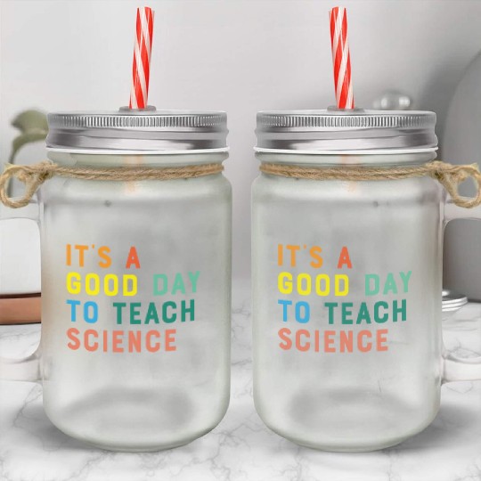 It's a Good Day to Teach Science Mason Jar Cups