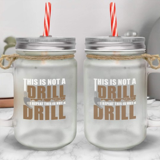 This is Not a Drill Mason Jar Cups