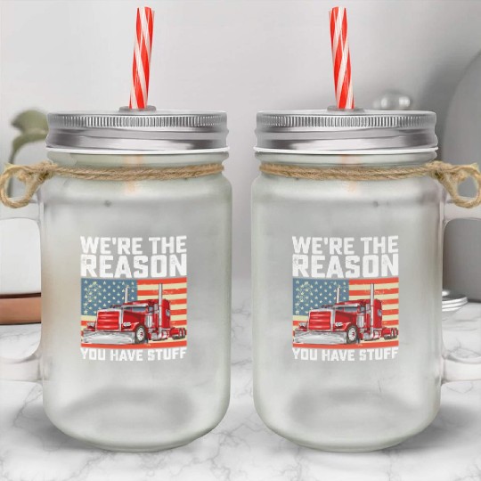 We're The Reason You Have Stuff Truck Driver Mason Jar Cups