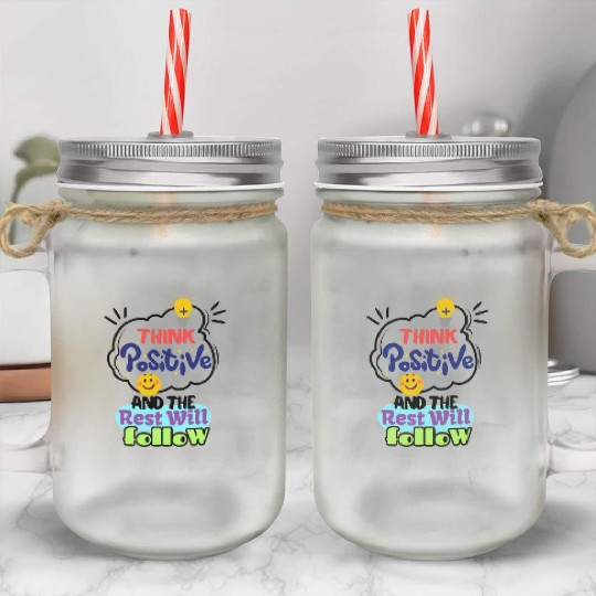 Think Positive And The Rest Will Follow Mason Jar Cups