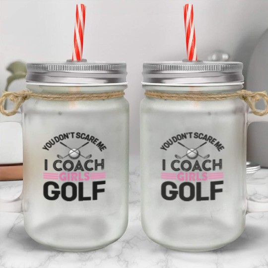 You Don t Scare Me I Coach Girls Golf Mason Jar Cups