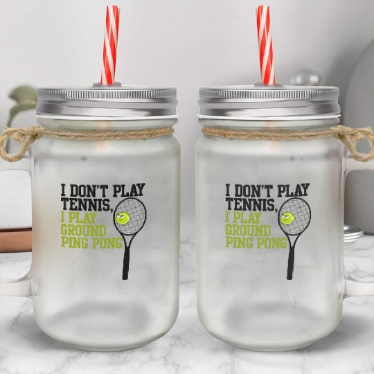 I Don't Play Tennis I Play Ground Ping Pong Mason Jar Cups