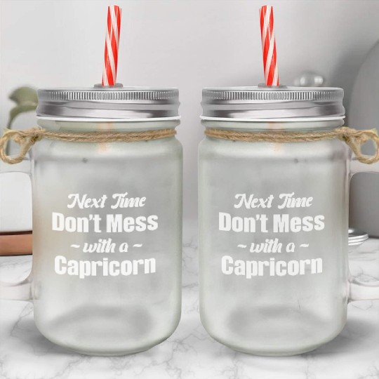 Next Time Don't Mess With A Capricorn Funny Mason Jar Cups