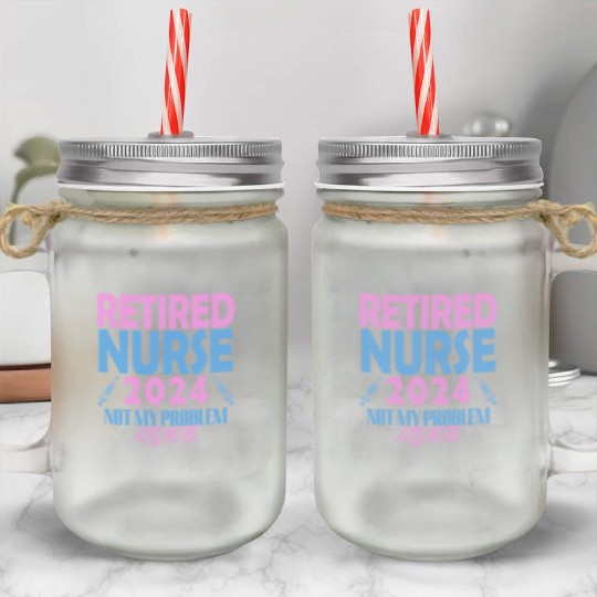 Retired Nurse 2024 Not My Problem Anymore Mason Jar Cups