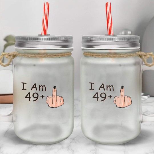 I Am 49 + 1 Middle Finger Mason Jar Cups I Am 49 Plus,