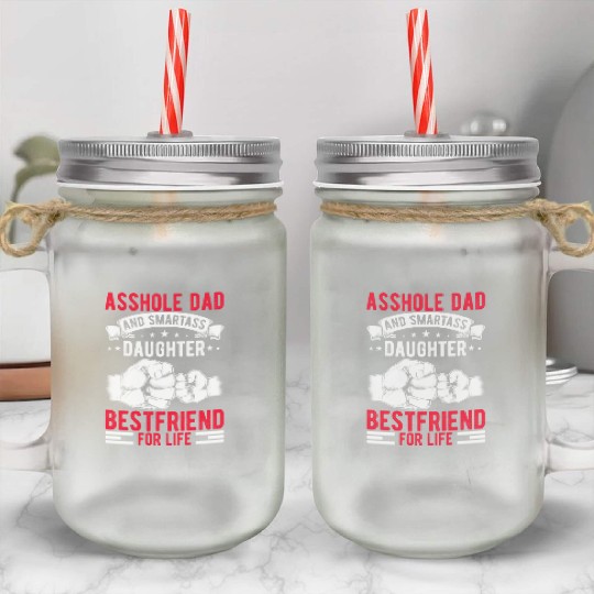 Asshole Dad And Smartass Daughter Best Friend Mason Jar Cups